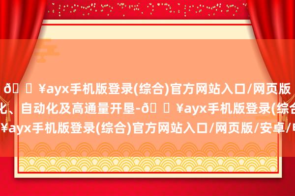 🔥ayx手机版登录(综合)官方网站入口/网页版/安卓/电脑版借助智能化、自动化及高通量开垦-🔥ayx手机版登录(综合)官方网站入口/网页版/安卓/电脑版