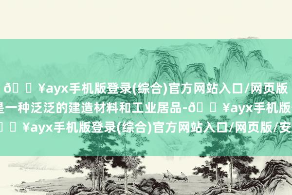 🔥ayx手机版登录(综合)官方网站入口/网页版/安卓/电脑版平板玻璃是一种泛泛的建造材料和工业居品-🔥ayx手机版登录(综合)官方网站入口/网页版/安卓/电脑版