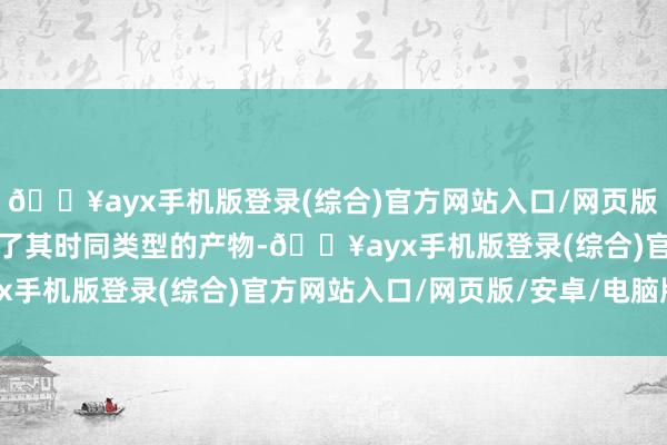 🔥ayx手机版登录(综合)官方网站入口/网页版/安卓/电脑版告捷打爆了其时同类型的产物-🔥ayx手机版登录(综合)官方网站入口/网页版/安卓/电脑版