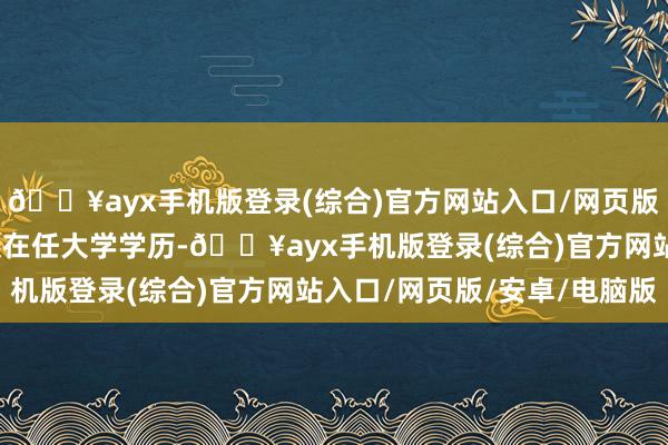 🔥ayx手机版登录(综合)官方网站入口/网页版/安卓/电脑版省委党校在任大学学历-🔥ayx手机版登录(综合)官方网站入口/网页版/安卓/电脑版