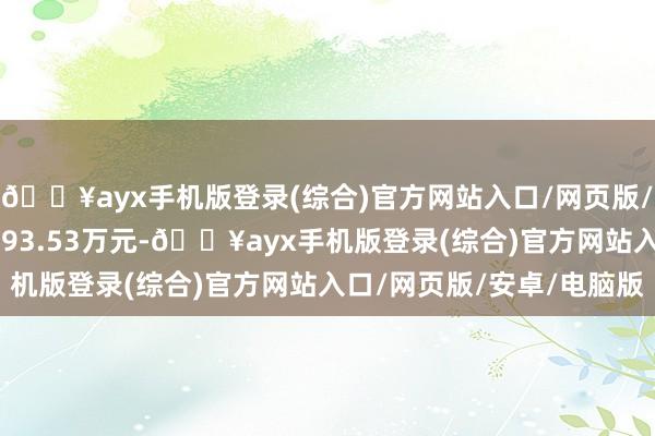 🔥ayx手机版登录(综合)官方网站入口/网页版/安卓/电脑版成交额2893.53万元-🔥ayx手机版登录(综合)官方网站入口/网页版/安卓/电脑版